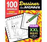 DESSINER des ANIMAUX 100 modèles avec quadrillage: XXL MAXI Cahier enfant | Apprendre à dessiner enfant | Dessin quadrillage | Modèles dessin | Dessin facile | 6 à 12 ans.