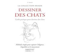 DESSINER DES CHATS: Méthode simple pour capturer l’élégance, l’équilibre et le mouvement (Pas à pas: D'un trait à l'œuvre d'art)
