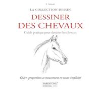 DESSINER DES CHEVAUX: Grâce, proportions et mouvement en toute simplicité