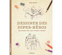 Dessiner des super-héros: Une méthode simple pour apprendre à dessiner