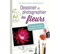 Dessiner et photographier les fleurs: Le guide pratique du parfait botaniste