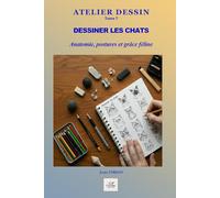 DESSINER LES CHATS: Anatomie simplifiée, postures félines, expressions et mouvement naturel (ATELIER DESSIN)