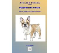 Dessiner les chiens: Races, proportions, attitudes et dynamique canine en quelques traits (ATELIER DESSIN)