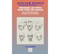 Dessiner les têtes sous tous les angles: Joie, colère, tristesse : comprendre et dessiner les émotions (ATELIER DESSIN)