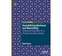 Destabilising Manhood and Masculinity: Unbecoming Men in a Violent Gender Order