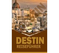 DESTIN REISEFÜHRER 2026: "Strände erkunden, Outdoor-Abenteuer, Familienaktivitäten und lokale Kultur an Floridas Smaragdküste"