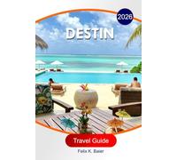 Destin Travel Guide 2026: The Complete Essential Guide to Explore Florida’s White Sand Beaches, Resorts, Local Seafood Spots, Activities, and Local Tips for Unforgettable Experiences