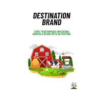 Destination Brand: Come trasformare un'azienda agricola in una meta da visitare