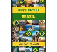 DESTINATION BRAZIL: Your Comprehensive Guide to Living and Travelling in Brazil