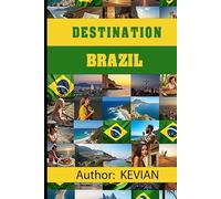 DESTINATION BRAZIL: Your Comprehensive Guide to Living and Travelling in Brazil