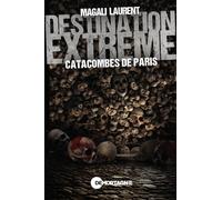 Destination extrême: Catacombes de Paris