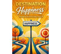 Destination Happiness: Strategies and Secrets to Living a Joyful Life