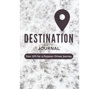 Destination Journal: Your GPS for a Purpose-Driven Journey