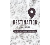 Destination Journal: Your GPS for a Purpose-Driven Journey