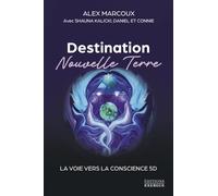 Destination Nouvelle Terre: La voie vers la conscience 5D