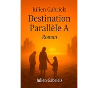 Destination Parallèle A: Roman d’aventure post-apocalyptique mêlant imaginaire, anticipation, mystère, énigme et enquête, autour d’un code secret, d’univers parallèles et de survivants d’un cataclysme