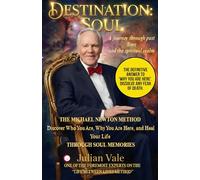 DESTINATION: SOUL: The Michael Newton Method: A Practical Guide to Decoding Your Life and Healing the Present Through Spirit World Memories