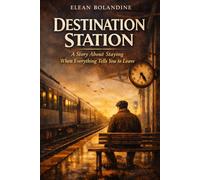 Destination Station: A Story About Remaining When Everything Urges You to Leave