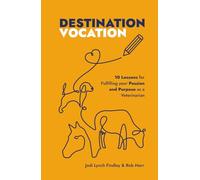 Destination Vocation: 10 Lessons for Fulfilling Your Passion and Purpose as a Veterinarian