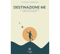Destinazione me. E se il viaggio della vita ti riconducesse proprio al punto di partenza?