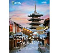 Destinazione mondo. La guida definitiva ai viaggi per esplorare ogni angolo del pianeta