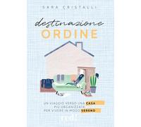 Destinazione ordine. Un viaggio verso una casa più organizzata per vivere in modo sereno (Economici di qualità)