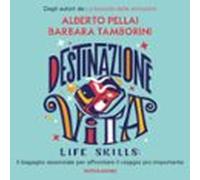 Destinazione Vita. Life Skills: Il Bagaglio Essenziale Per Affrontare Il Viaggio Più Importante