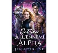Destiné à l'ennemi Alpha: Un partenaire rejeté, une romance paranormale de seconde chance (L'appel du destin)