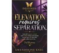 DESTINED BY DESIGN: ELEVATION REQUIRES SEPARATION: God will remove, reveal, and realign things and people so you can rise into who He called you to be: Trust the Process