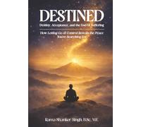 DESTINED Destiny, Acceptance, and the End of Suffering: How Letting Go of Control Reveals the Peace You're Searching For