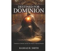 Destined For Dominion: Chronicles of Identity and the True Nature of Spiritual Warfare