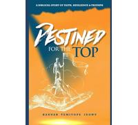 Destined For The Top: A Biblical Story Of Faith, Resilience & Triumph