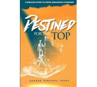 Destined For The Top: A Biblical Story On Faith, Triumph & Resilience