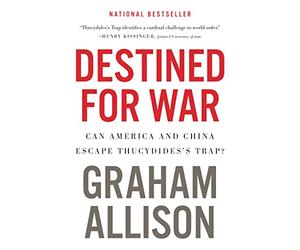 Destined For War: Can America and China Escape Thucydides's Trap?