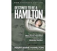 Destined to Be a Hamilton: True Life Stories of Mary Anne Hamilton, Great-Great Granddaughter-in-Law of Founding Father Alexander Hamilton