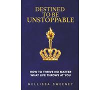 Destined to Be Unstoppable: How to Thrive No Matter What Life Throws at You