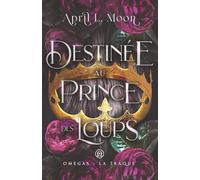 Destinée Au Prince Des Loups: Une romance paranormale d’âmes sœurs métamorphes: 1 (Omégas : La Traque)