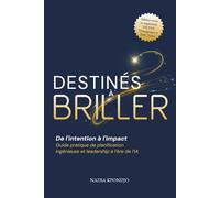 Destinés à Briller: De l'intention à l'impact - Guide pratique de planification ingénieuse et leadership à l’ère de l’IA