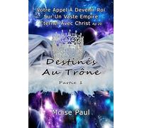 Destinés Au Trône: Votre Appel À Devenir Roi Sur Un Vaste Empire Eternel Avec Christ