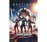 DESTINY 2: RENEGADES GAME GUIDE: Step-by-Step Guide to Campaigns, Dungeons, PvP, Gear, Collectibles, and Achievements
