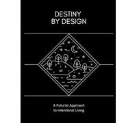 Destiny by Design: A Futurist Approach to Intentional Living