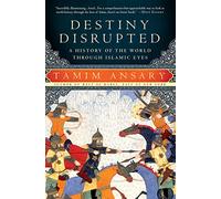 Destiny Disrupted: A History of the World Through Islamic Eyes