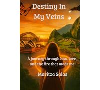 Destiny in My Veins: A Journey Through Loss, Love, and the Fire That Made Me