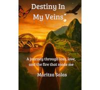 Destiny in My Veins: A Journey Through Loss, Love, and the Fire That Made Me