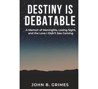 Destiny Is Debatable: A Memoir of Meningitis, Losing Sight, and the Love I Didn’t See Coming