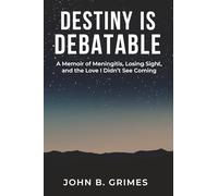 Destiny Is Debatable: A Memoir of Meningitis, Losing Sight, and the Love I Didn’t See Coming