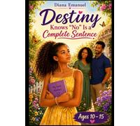 Destiny Knows "No" is a Complete Sentence: A Powerful story about body safety, healthy boundaries and the courage to speak up. (The Destiny Difficult Discussions Series)