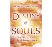 Destiny of Souls: New Case Studies of Life Between Lives (Michael Newton's Journey of Souls)