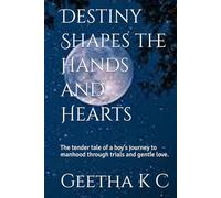 Destiny Shapes the Hands and Hearts: The tender tale of a boy’s journey to manhood through trials and gentle love.