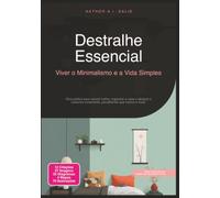 Destralhe Essencial: Viver o Minimalismo e a Vida Simples